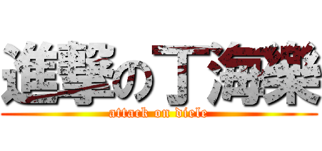 進撃の丁海樂 (attack on diele)