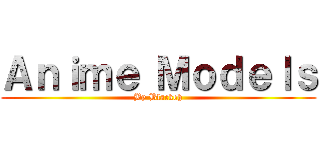 Ａｎｉｍｅ Ｍｏｄｅｌｓ (By Blackeh)