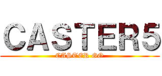 ＣＡＳＴＥＲ５ (CASTER GO)