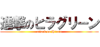 進撃のヒラグリーン (attack on Hirata)