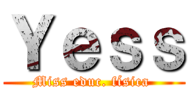 Ｙｅｓｓ (Miss educ. física )