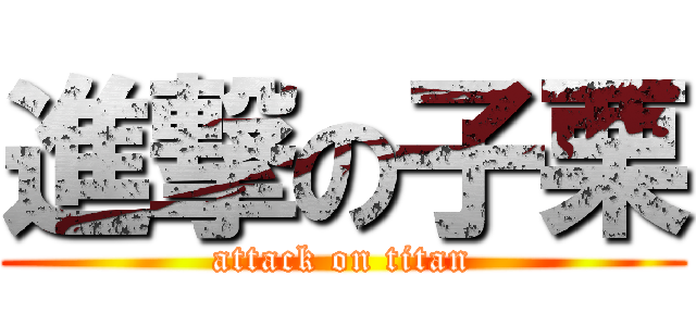 進撃の子栗 (attack on titan)