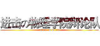 进击の物理学院辩论队 (attack on debate)