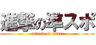 進撃の準スポ (attack on titan)