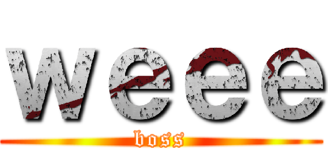 ｗｅｅｅ (boss)