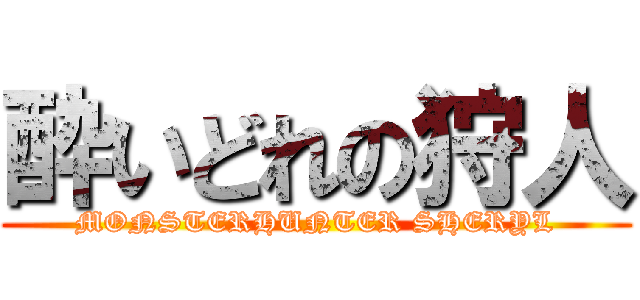 酔いどれの狩人 (MONSTERHUNTER SHERYL)