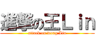 進撃の王Ｌｉｎ (attack on wong Lin)