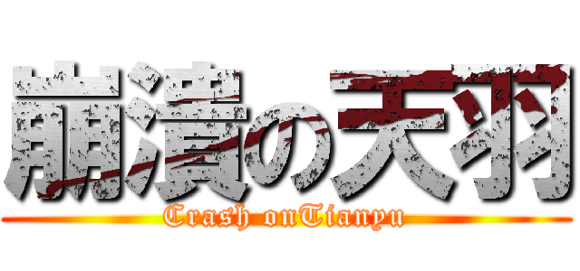 崩潰の天羽 (Crash onTianyu)