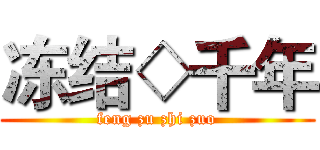冻结◇千年 (feng zu zhi zuo)