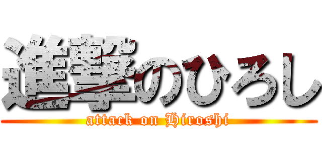 進撃のひろし (attack on Hiroshi)