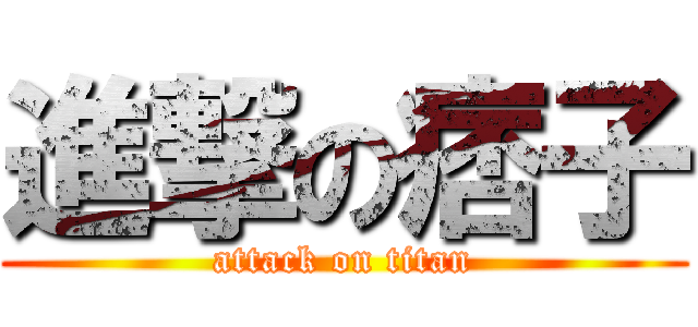 進撃の痞子 (attack on titan)