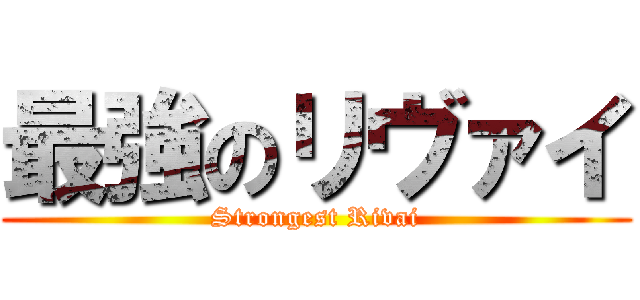 最強のリヴァイ (Strongest Rivai)