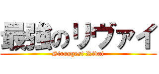 最強のリヴァイ (Strongest Rivai)