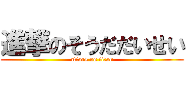 進撃のそうだだいせい (attack on titan)