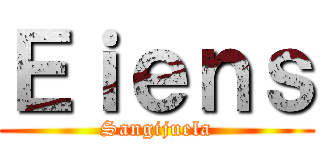 Ｅｉｅｎｓ (Sangijuela)