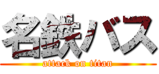 名鉄バス (attack on titan)