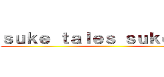 ｓｕｋｅ ｔａｌｅｓ ｓｕｋｅ ｐｏｋ ()