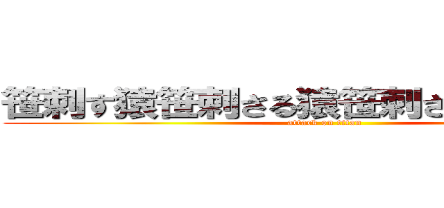笹刺す猿笹刺さる猿笹刺さる猿さする猿 (attack on titan)