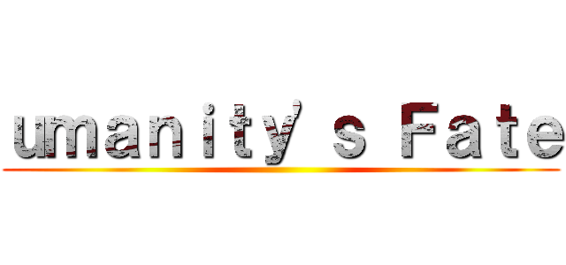ｕｍａｎｉｔｙ'ｓ Ｆａｔｅ ()