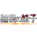 給我の妹子 ()