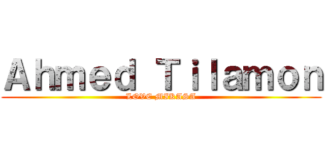 Ａｈｍｅｄ Ｔｉｌａｍｏｎ (LOVE MIKASA)