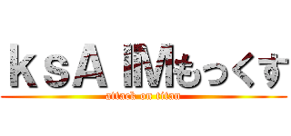 ｋｓＡＩＭもっくす (attack on titan)