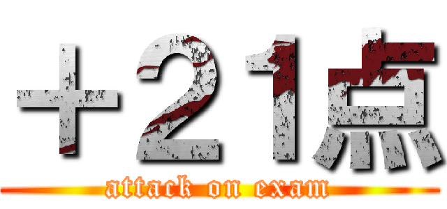 ＋２１点 (attack on exam)