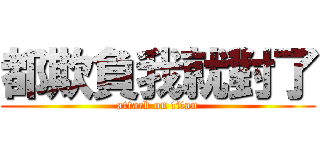 都欺負我就對了 (attack on titan)