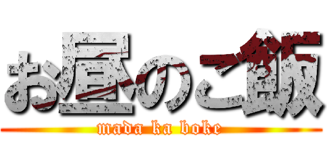 お昼のご飯 (mada ka boke)