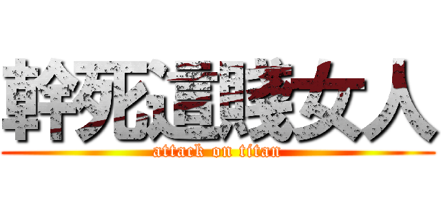 幹死這賤女人 (attack on titan)