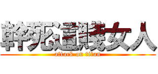 幹死這賤女人 (attack on titan)