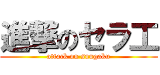 進撃のセラ工 (attack on suugaku)
