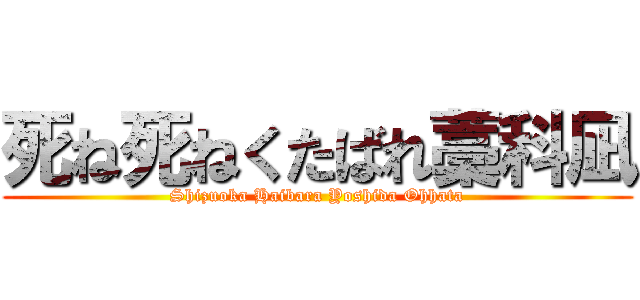 死ね死ねくたばれ藁科凪 (Shizuoka Haibara Yoshida Ohhata)