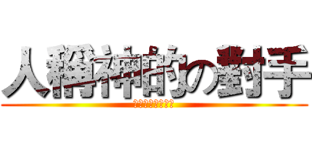 人稱神的の對手 (強い人と神として)