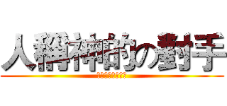 人稱神的の對手 (強い人と神として)