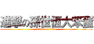 進撃の孫世恆大笨蛋 (attack on titan)