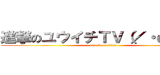 進撃のユウイチＴＶ（／・ω・）／ (attack on titan)