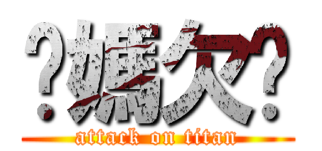 你媽欠捅 (attack on titan)