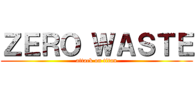 ＺＥＲＯ ＷＡＳＴＥ (attack on titan)