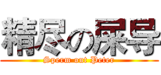 精尽の屎导 (Sperm out Peter)