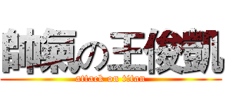 帥氣の王俊凱 (attack on titan)