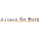 Ａｔｔａｃｋ Ｏｎ Ｂｕｒｇｅｒ ()