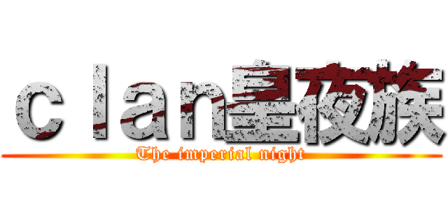 ｃｌａｎ皇夜族 (The imperial night)