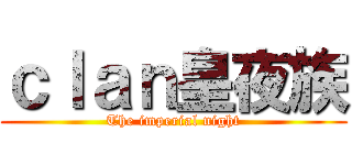 ｃｌａｎ皇夜族 (The imperial night)