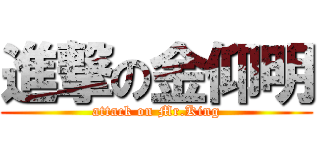 進撃の金仰明 (attack on Mr.King)