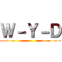 Ｗ－Ｙ－Ｄ ()