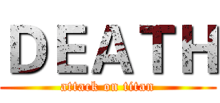 ＤＥＡＴＨ (attack on titan)