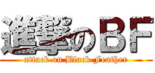 進撃のＢＦ (attack on Black Feather)