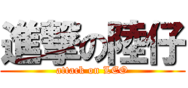 進撃の陸仔 (attack on LEO)