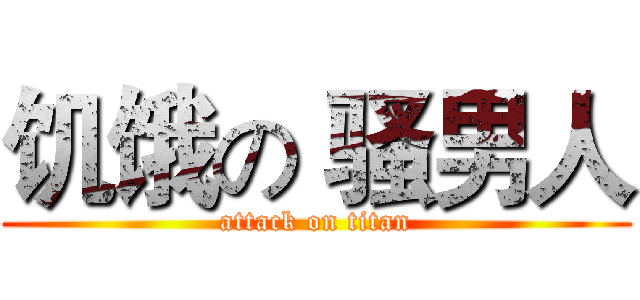 饥饿の 骚男人 (attack on titan)